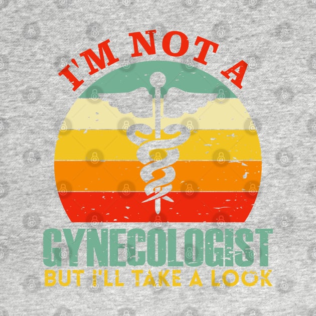 I'm Not A Gynecologist But I'll Take A Look by TeeGuarantee